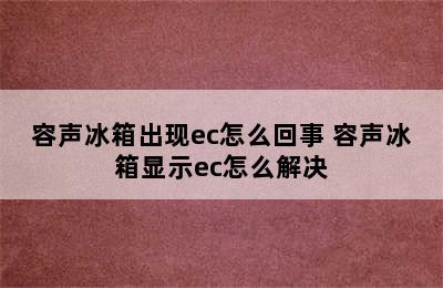 容声冰箱出现ec怎么回事 容声冰箱显示ec怎么解决